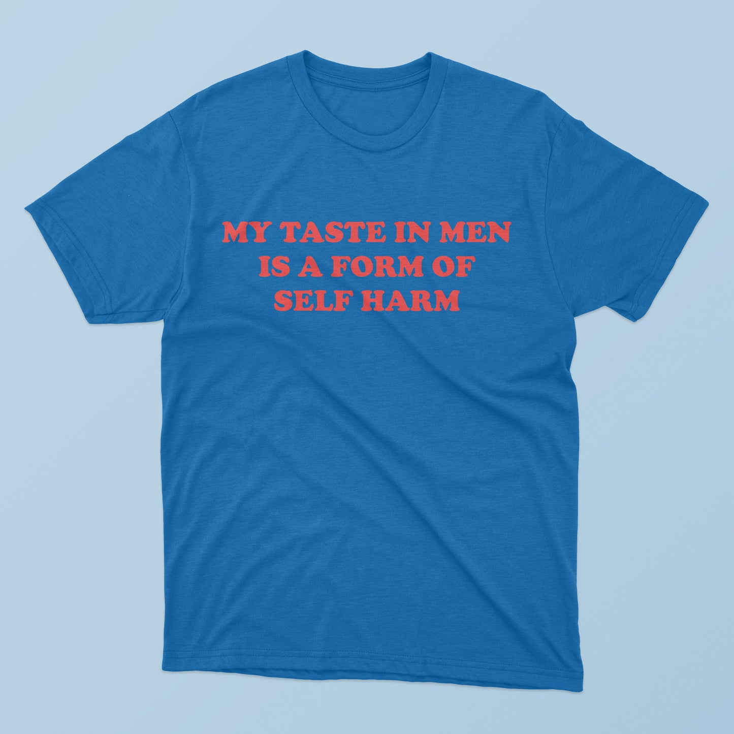 My Taste In Men Is A Form Of Self Harm T-shirt