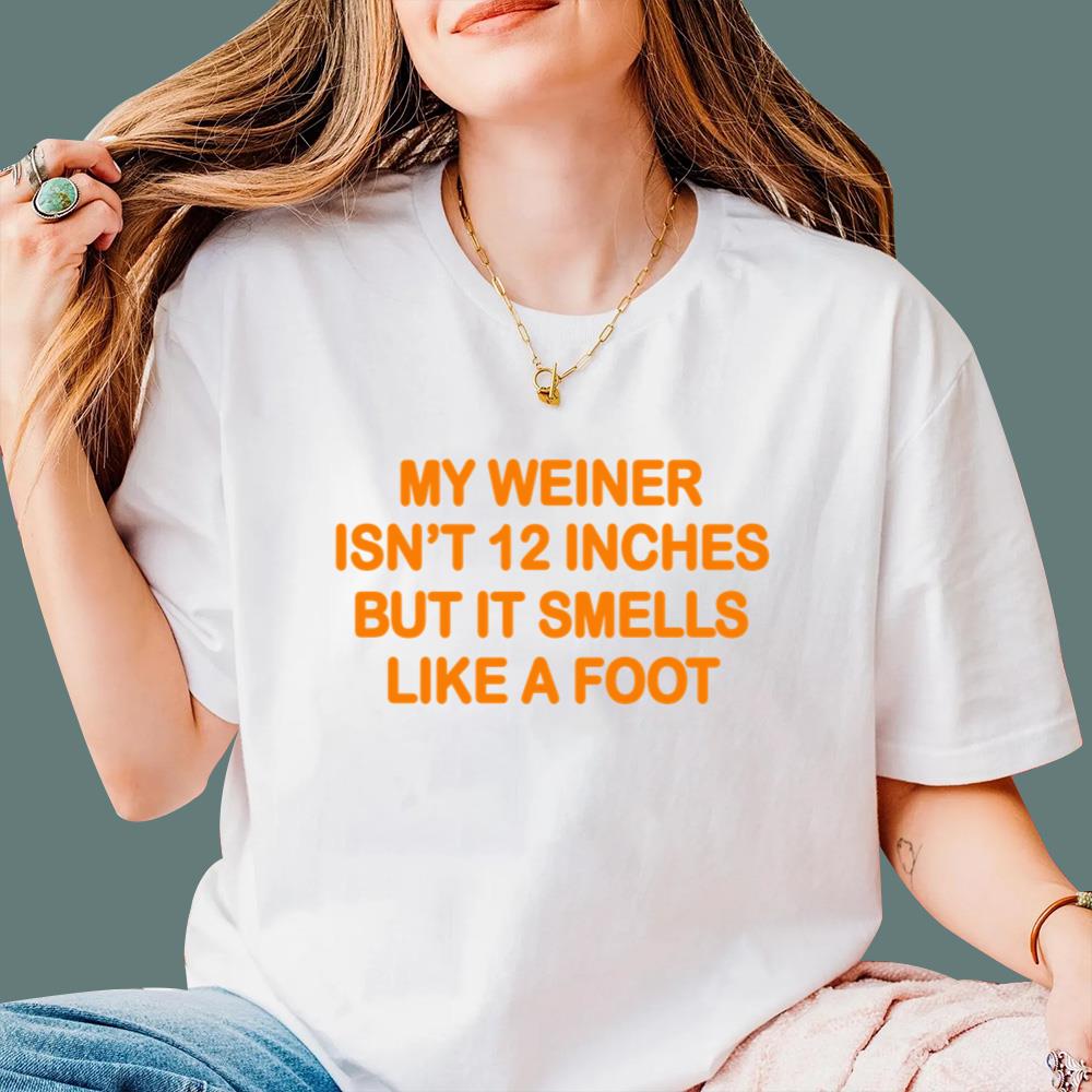 My Weiner Isn't 12 Inches But It Smells Like A Foot T-Shirt