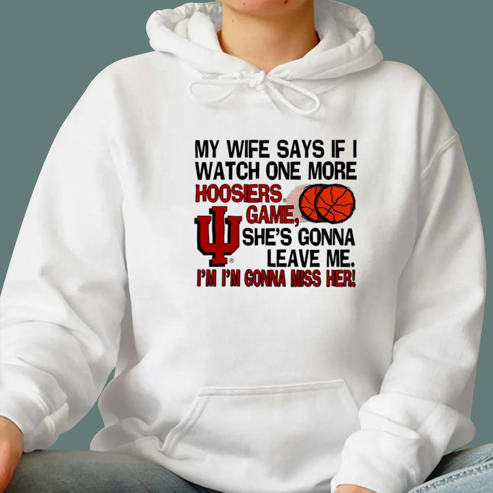 My Wife Says If I Watch One More Hoosiers Game T-Shirt