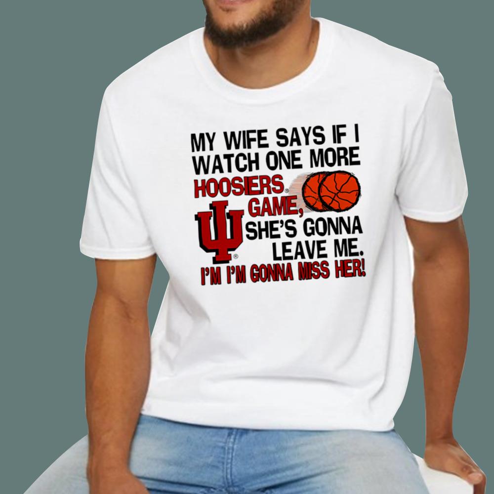 My Wife Says If I Watch One More Hoosiers Game T-Shirt