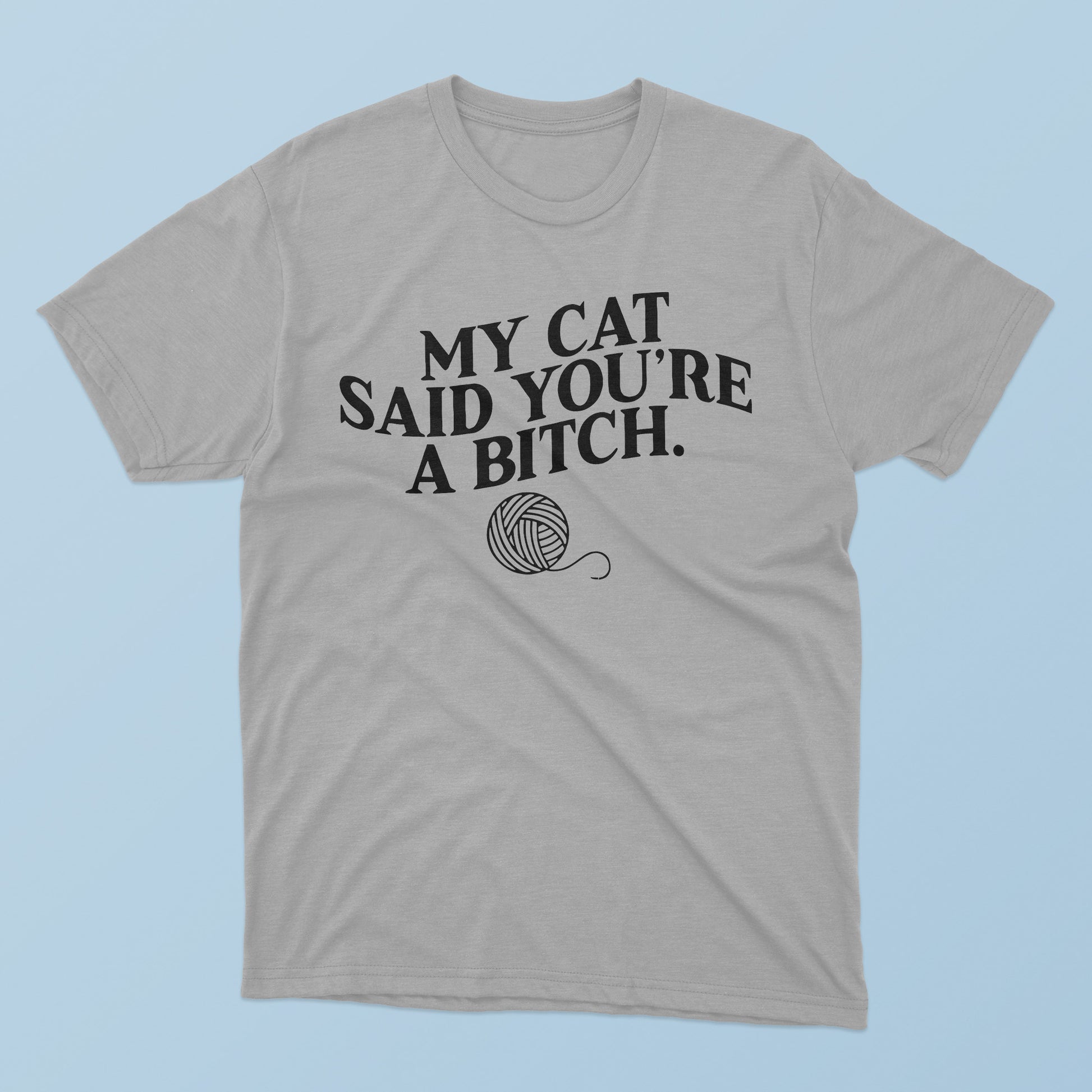 My Cat Said You’re A Bitch T-Shirt - TeeDragons