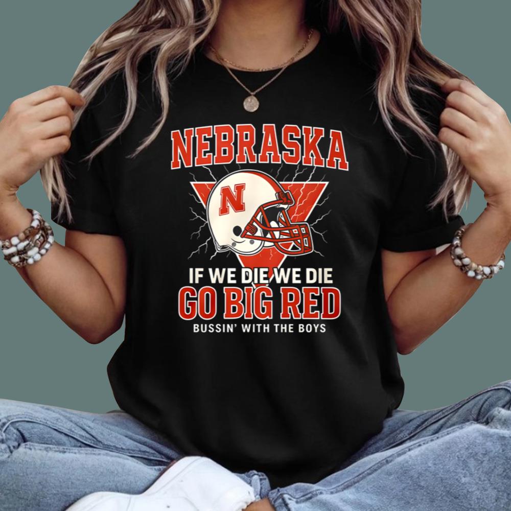 Nebraska If We Die We Die Go Big Red T-Shirt