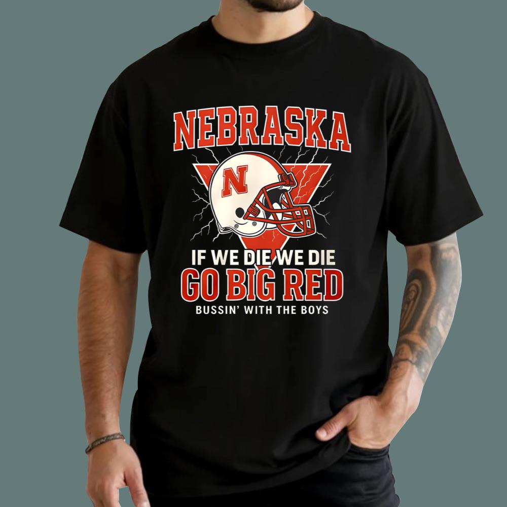 Nebraska If We Die We Die Go Big Red T-Shirt