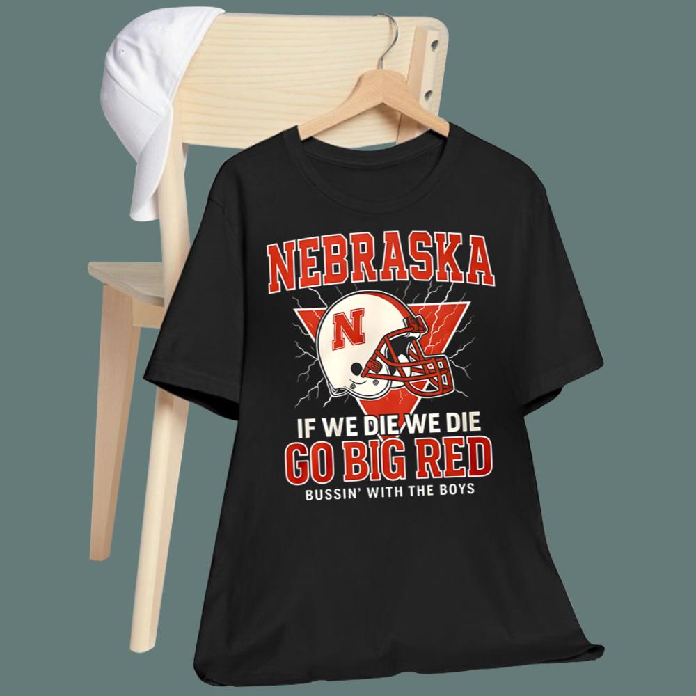 Nebraska If We Die We Die Go Big Red T-Shirt