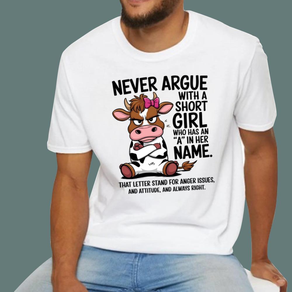 Never Argue With A Short Girl Who Has An A In Her Name T-Shirt