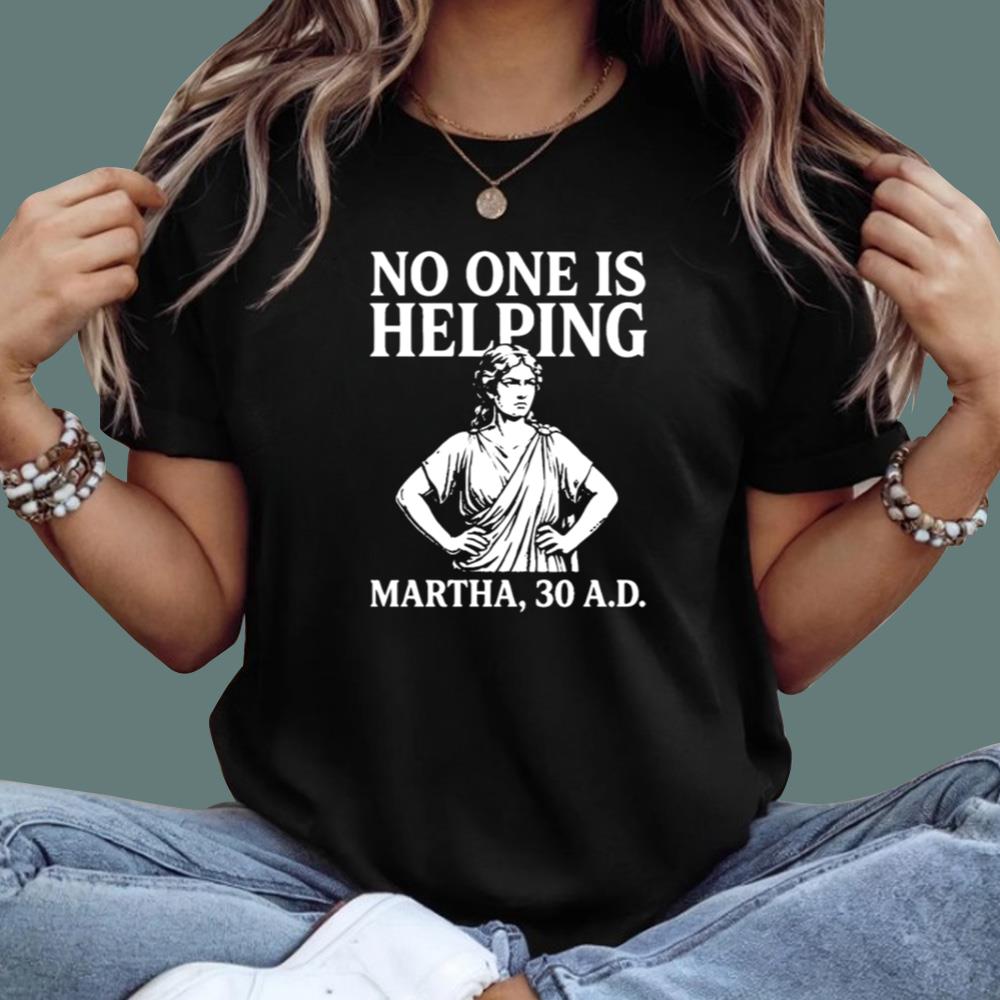 No One Is Helping Martha 30 AD T-Shirt