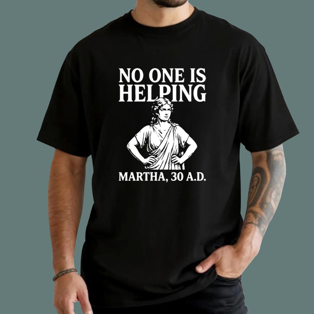 No One Is Helping Martha 30 AD T-Shirt
