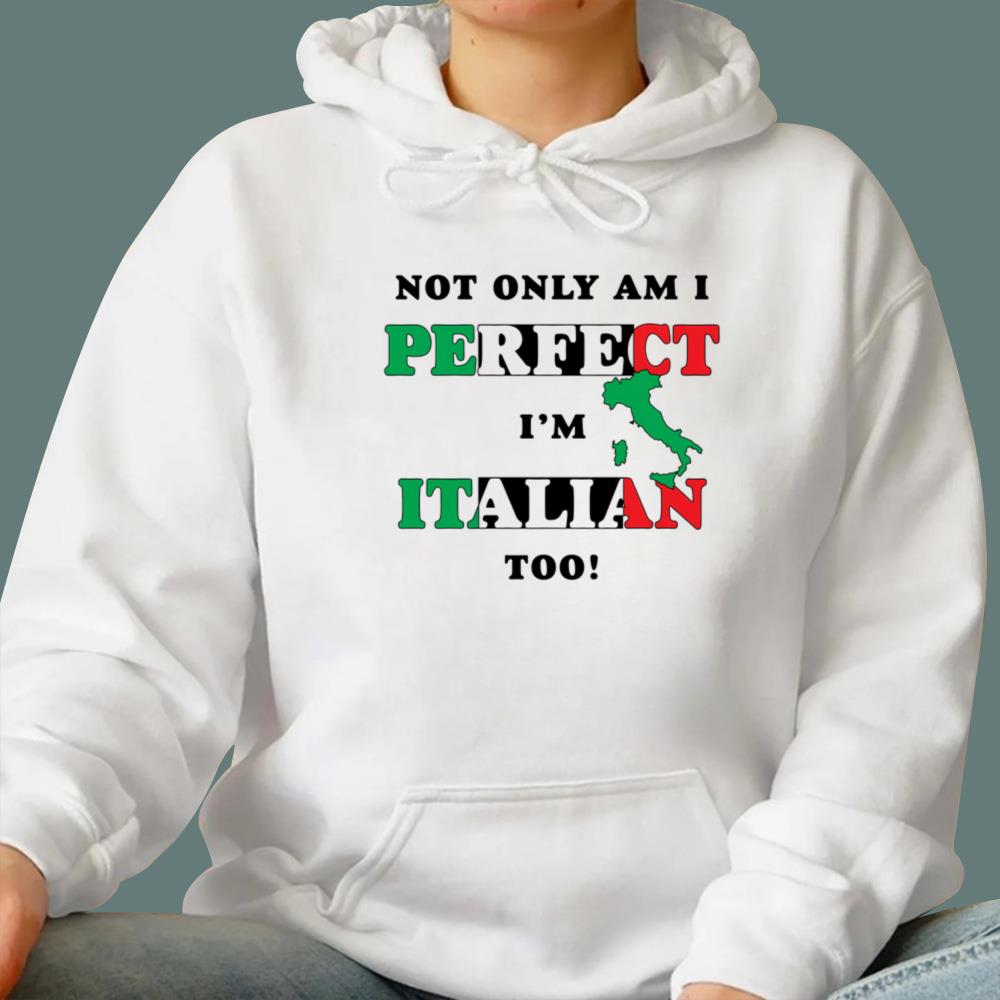 Not Only Am I Perfect I'm Italian Too T-Shirt