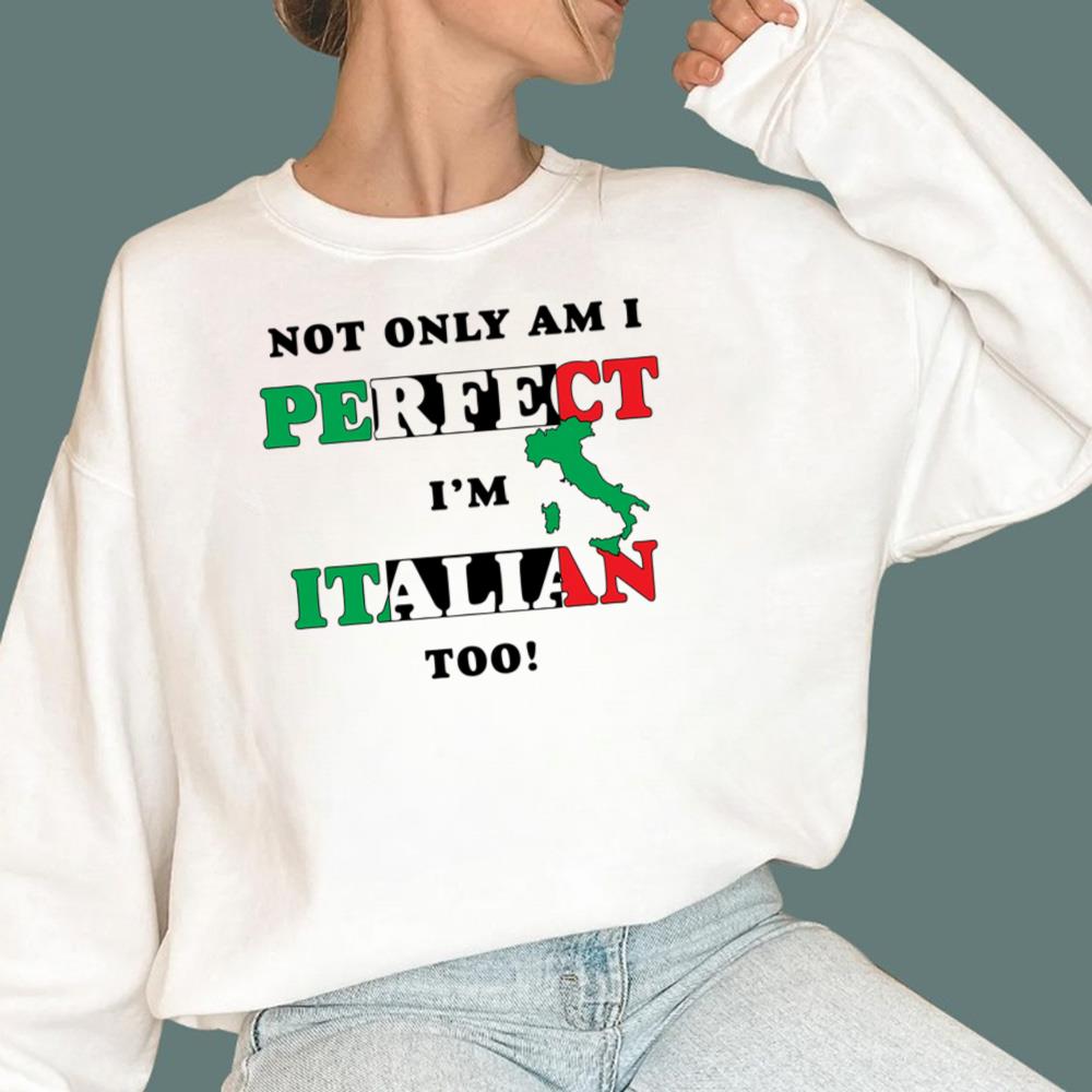 Not Only Am I Perfect I'm Italian Too T-Shirt
