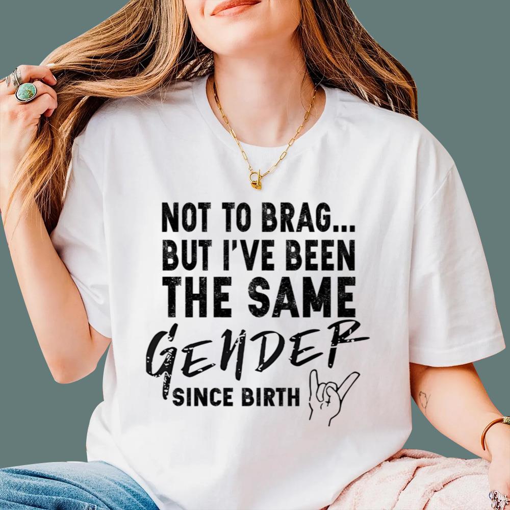 Not To Brag But I've Been The Same Gender Since Birth T-Shirt