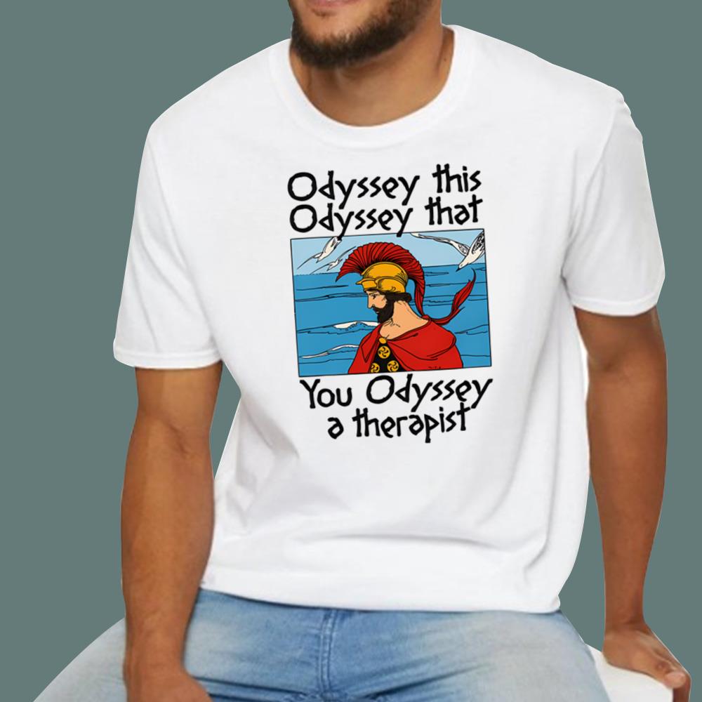 Odyssey This Odyssey That You Odyssey A Therapist T-Shirt