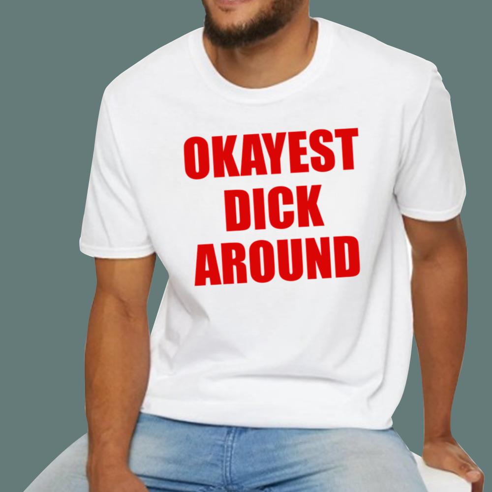 Okayest Dick Around T-Shirt