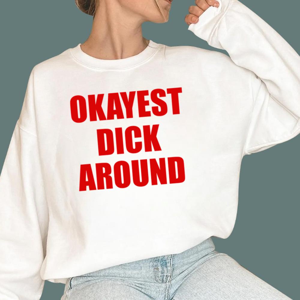 Okayest Dick Around T-Shirt