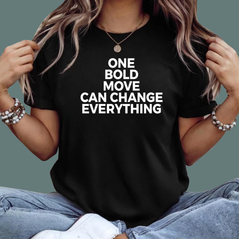 One Bold Move Can Change Everything T-Shirt