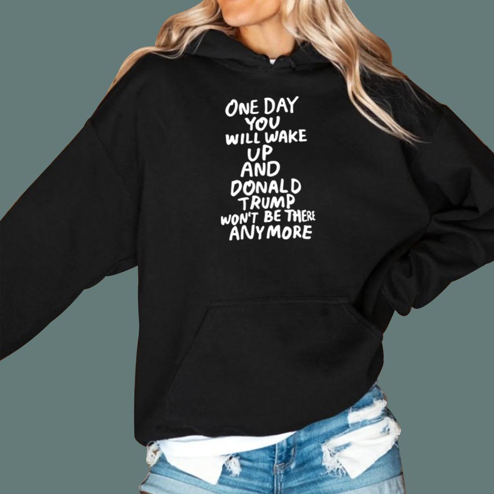 One Day You Will Wake Up And Donald Trump Won’t Be There Anymore T-Shirt