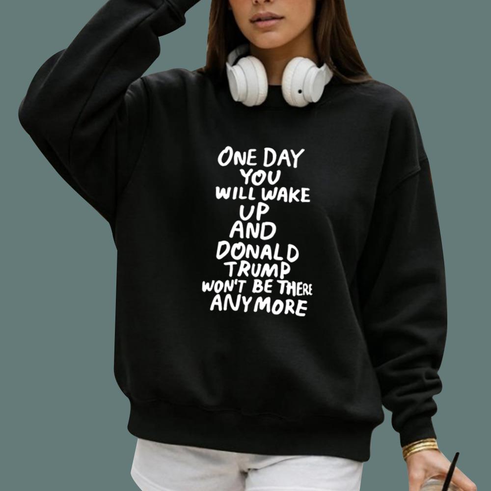 One Day You Will Wake Up And Donald Trump Won’t Be There Anymore T-Shirt