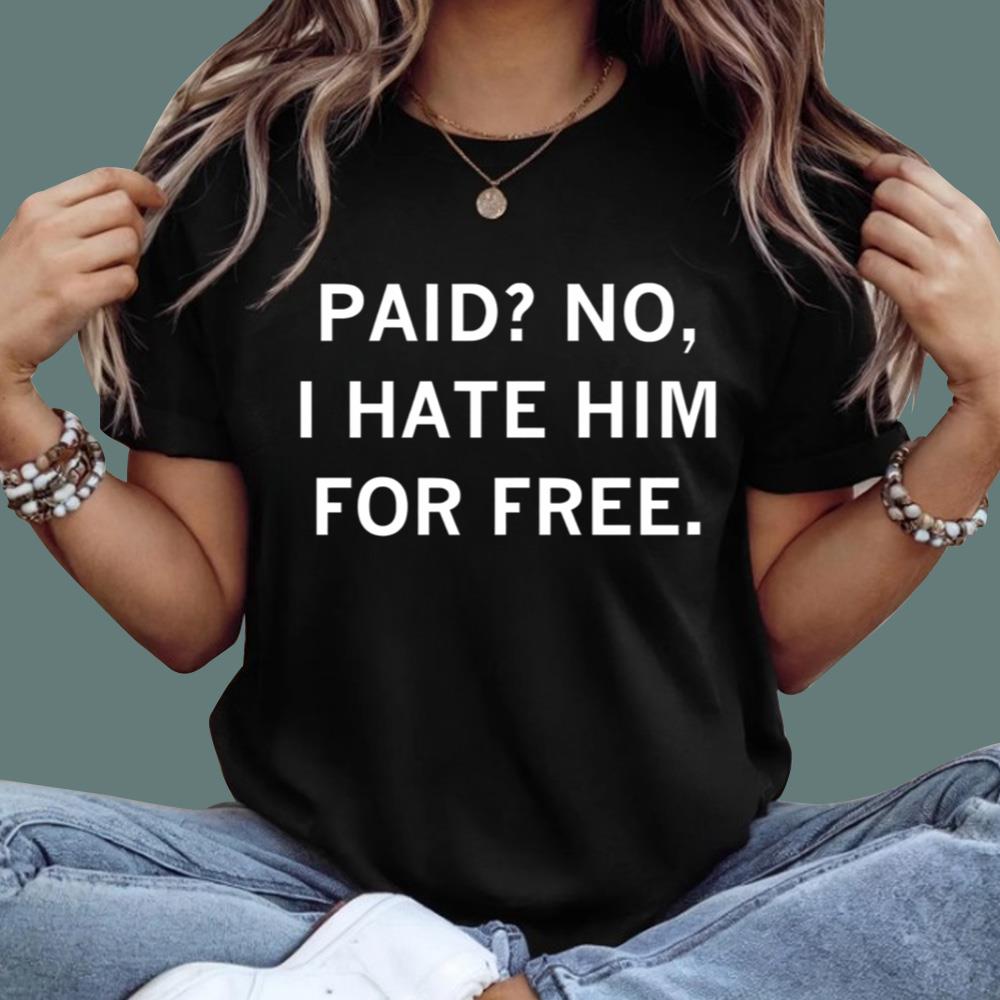 Paid No I Hate Him For Free T-Shirt