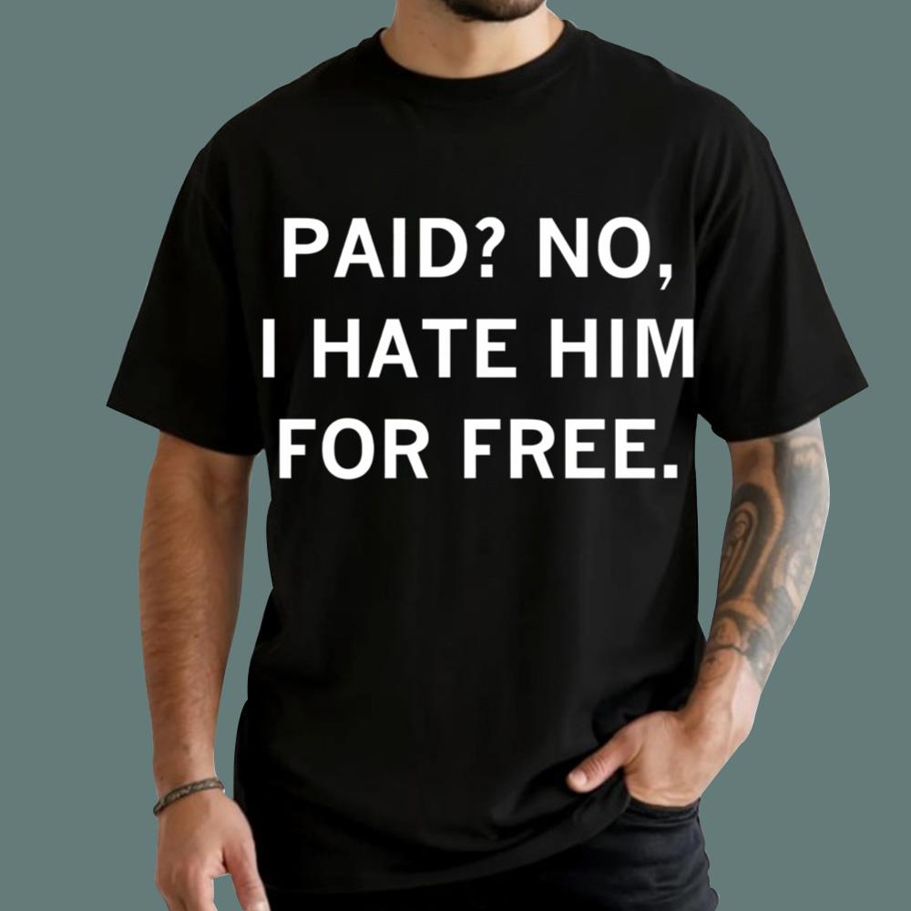 Paid No I Hate Him For Free T-Shirt