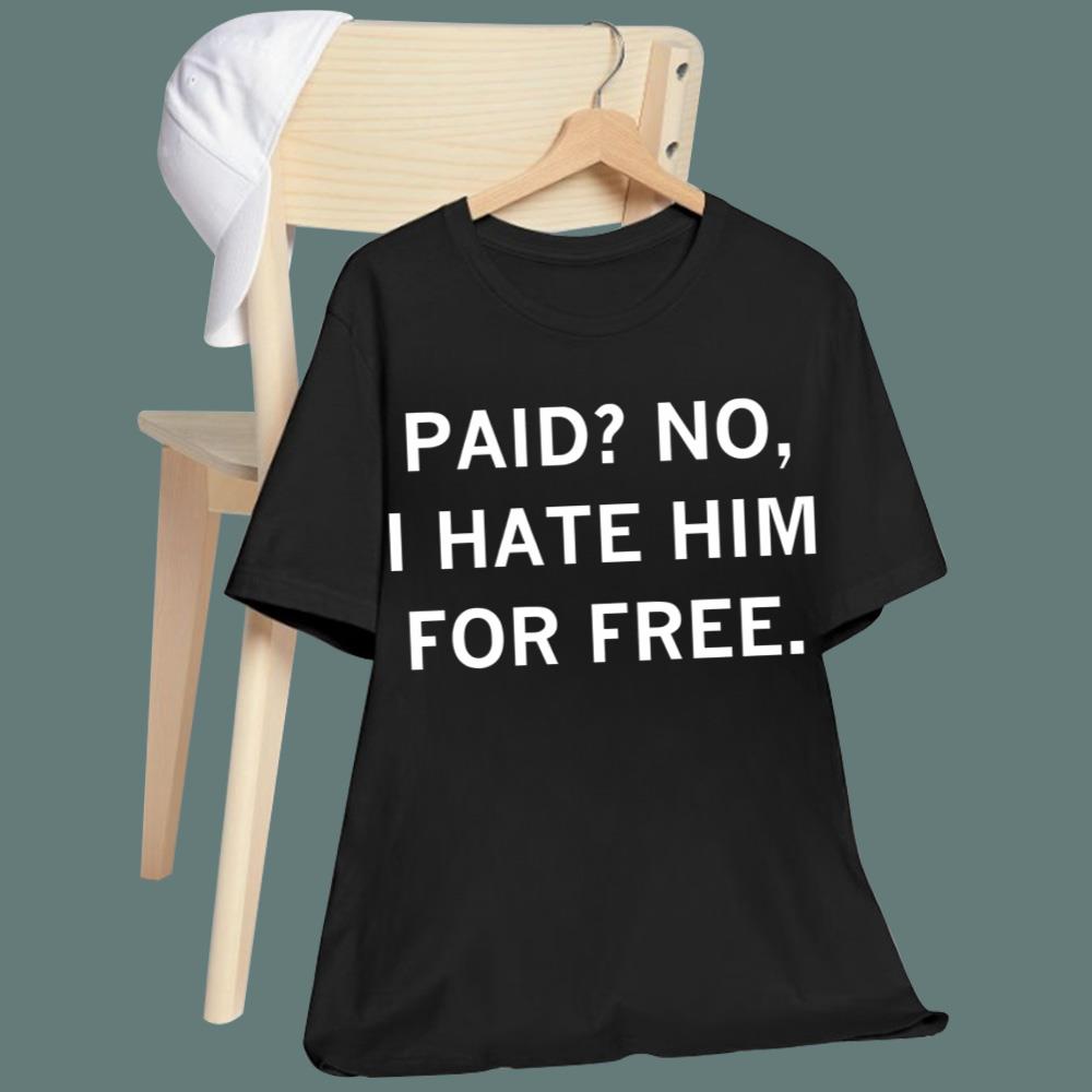 Paid No I Hate Him For Free T-Shirt
