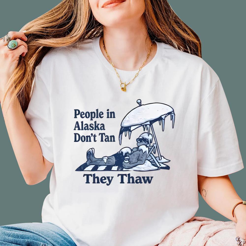 People in Alaska Don’t Tan They Thaw T-Shirt