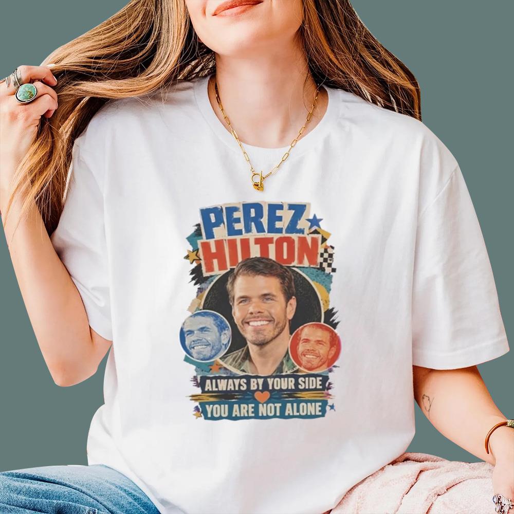 Perez Hilton Always By Your Side You Are Not Alone T-Shirt