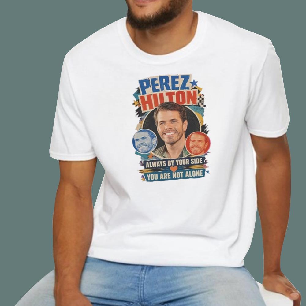Perez Hilton Always By Your Side You Are Not Alone T-Shirt