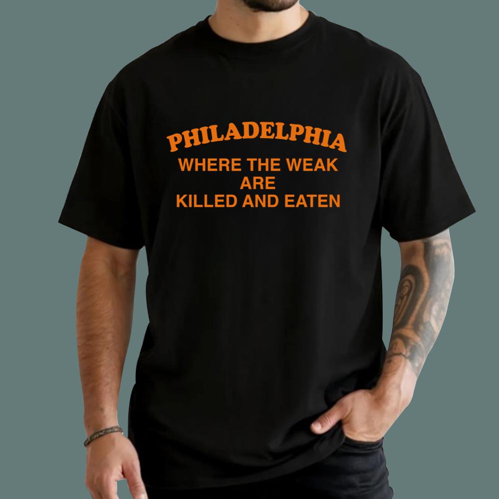 Philadelphia Where The Weak Are Killed And Eaten T-Shirt