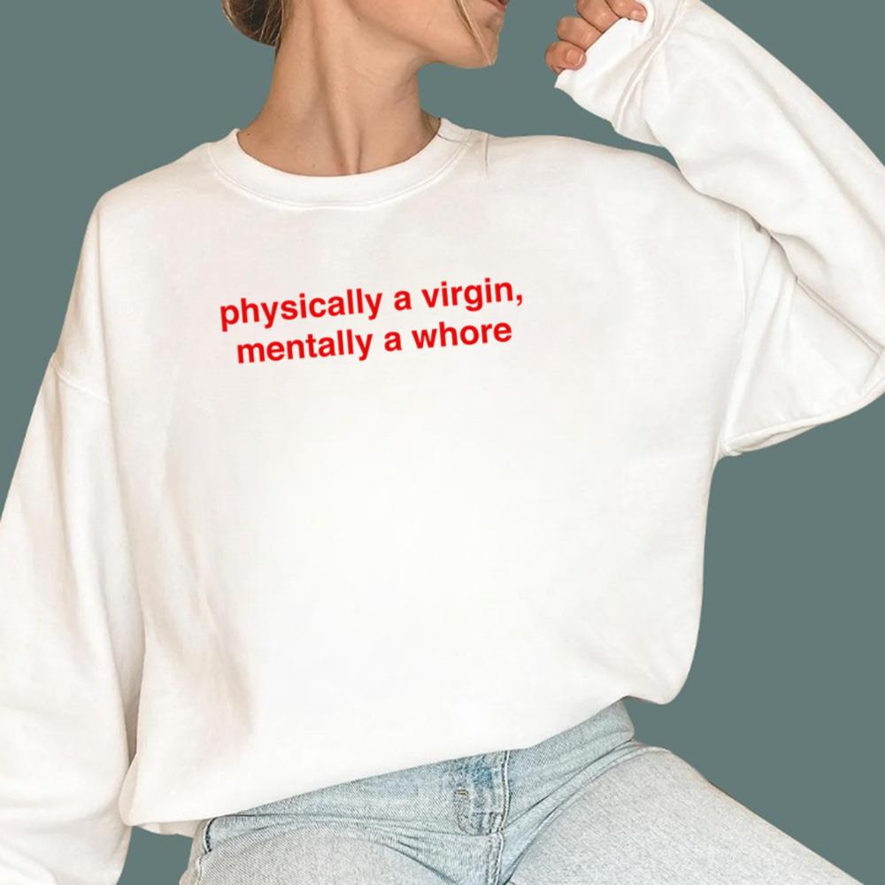 Physically A Virgin Mentally A Whore T-Shirt