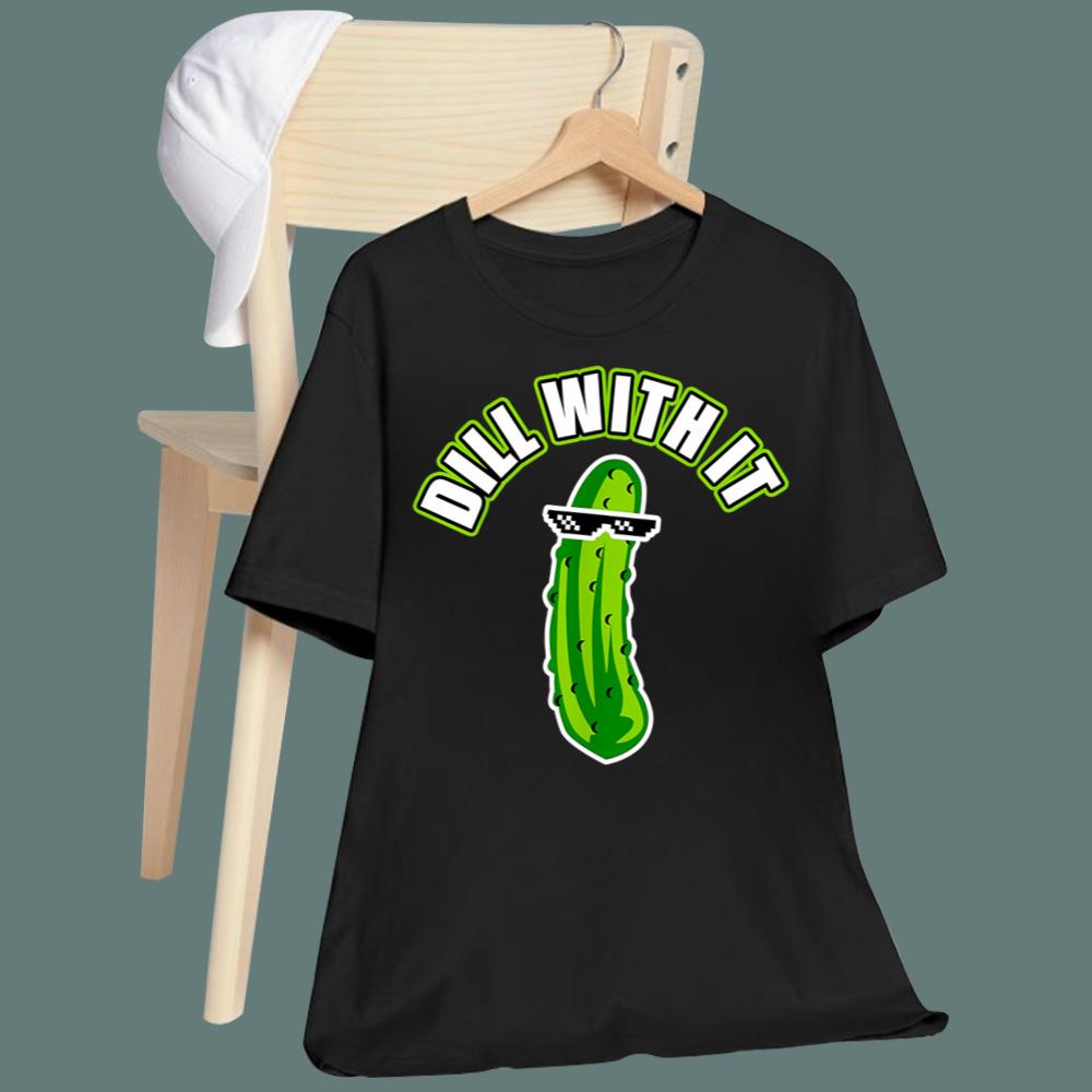 Pickle Dill With It T-Shirt