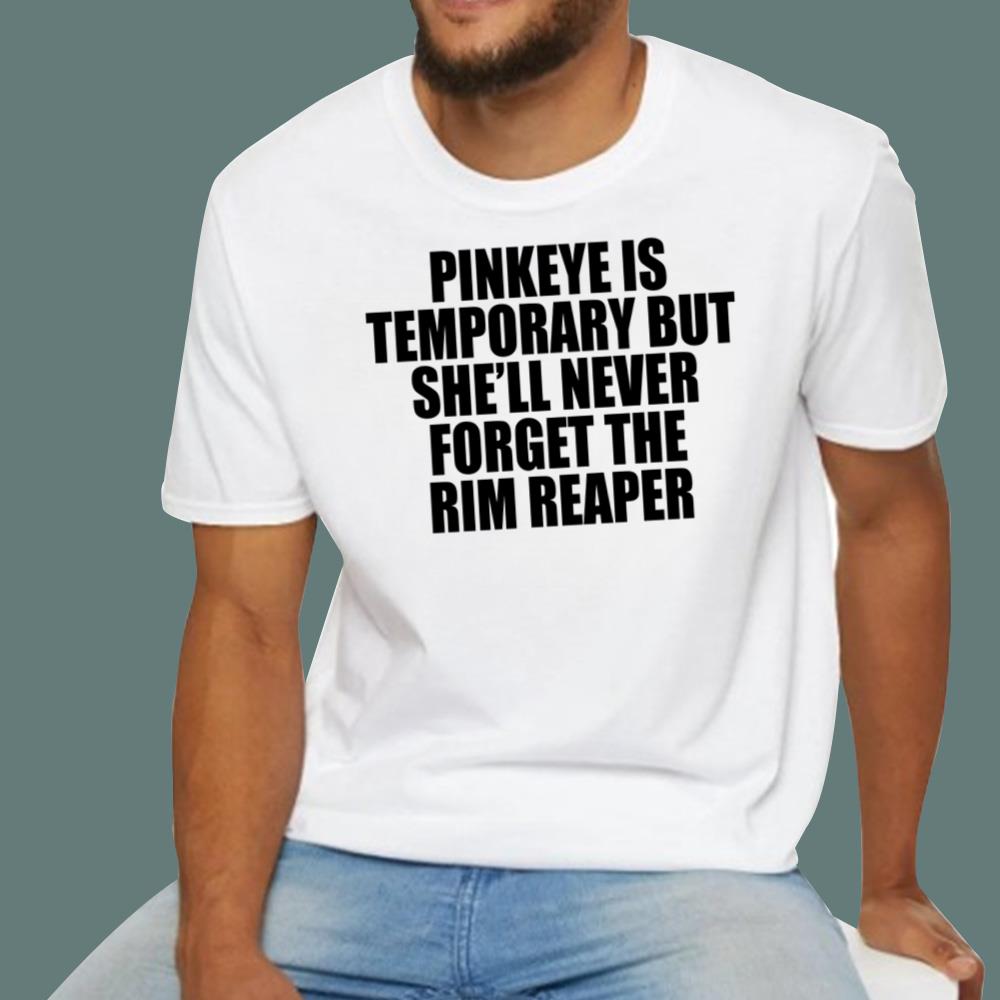 Pinkeye Is Temporary But She'll Never Forget The Rim Reaper T-Shirt