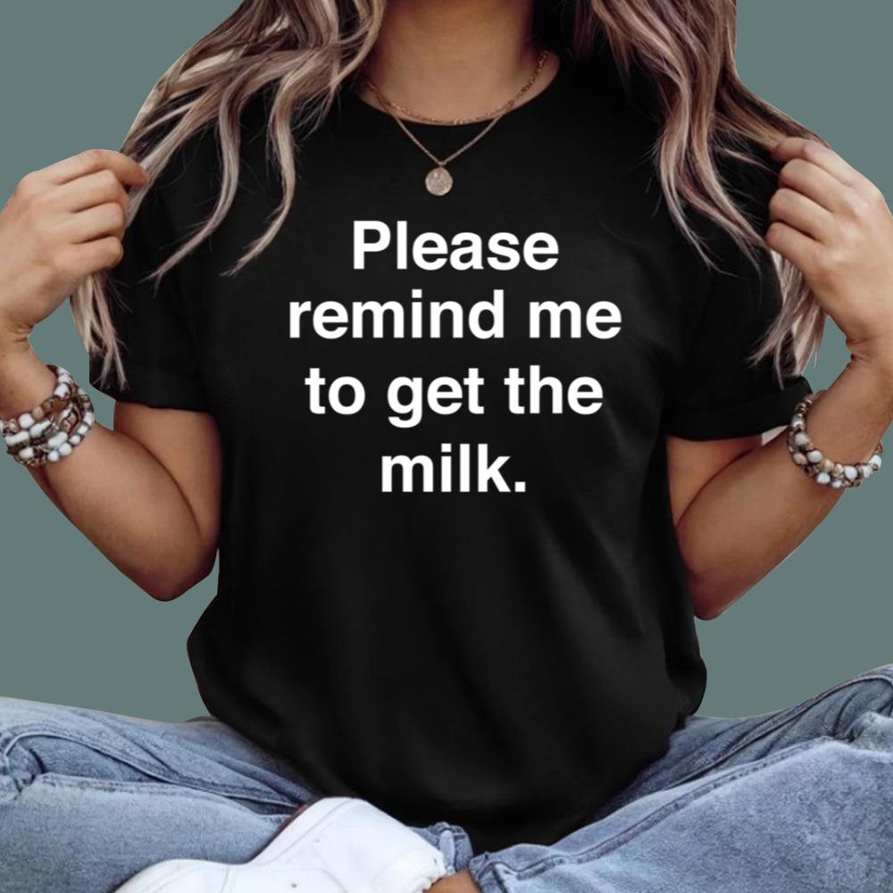 Please Remind Me To Get The Milk T-Shirt