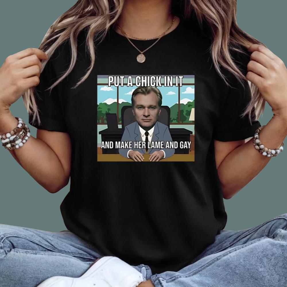 Put A Chick In It And Make Her Lame And Gay Christopher Nolan Meme T-Shirt