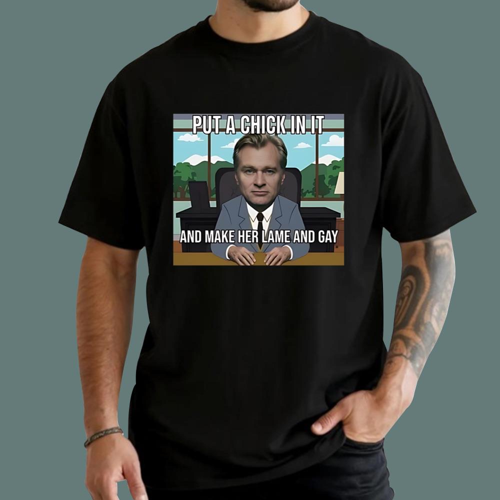 Put A Chick In It And Make Her Lame And Gay Christopher Nolan Meme T-Shirt