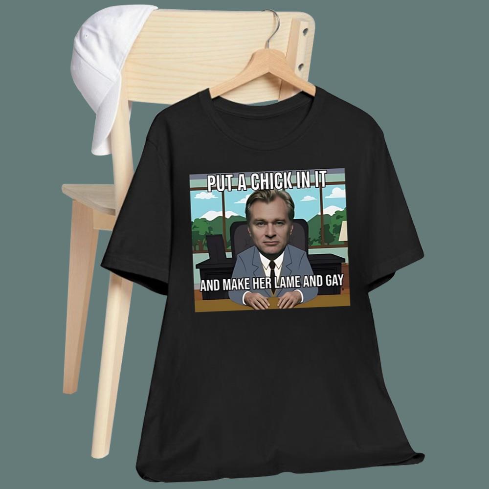 Put A Chick In It And Make Her Lame And Gay Christopher Nolan Meme T-Shirt