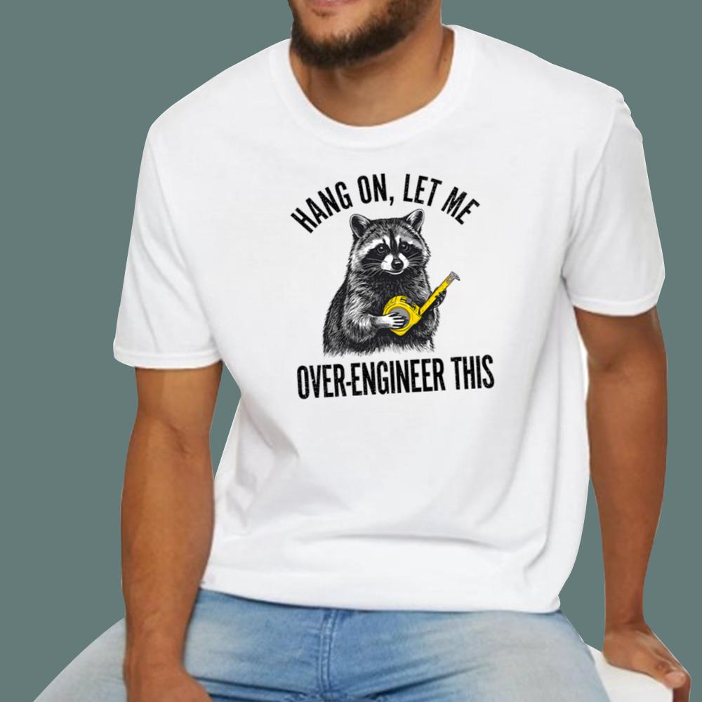 Raccoon Hang On Let Me Over-Engineer This T-Shirt