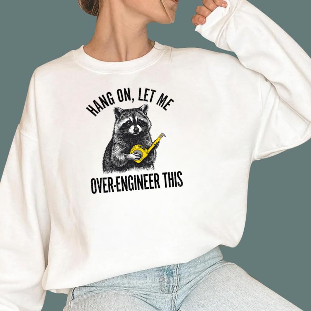 Raccoon Hang On Let Me Over-Engineer This T-Shirt
