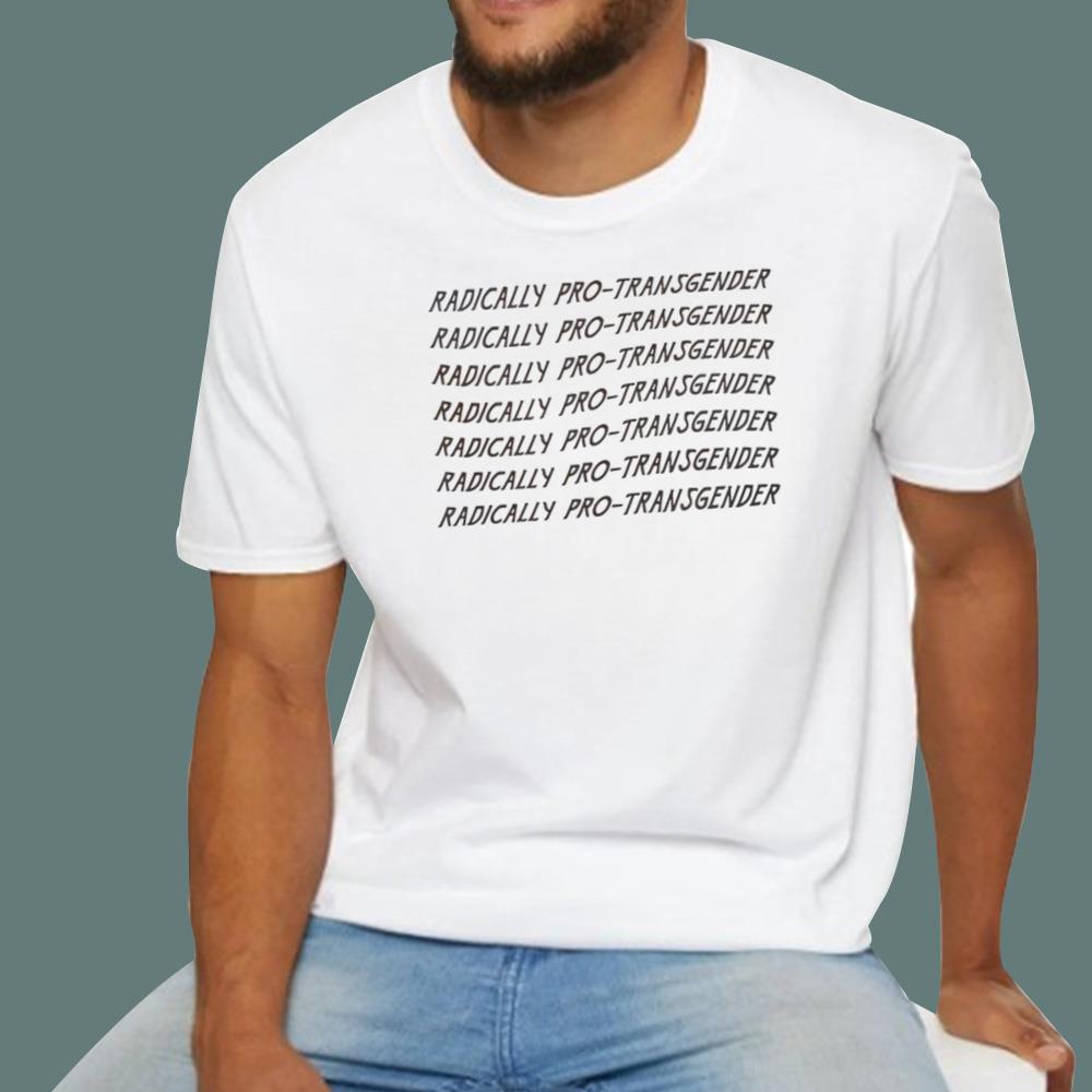 Radically Pro Transgender T-Shirt