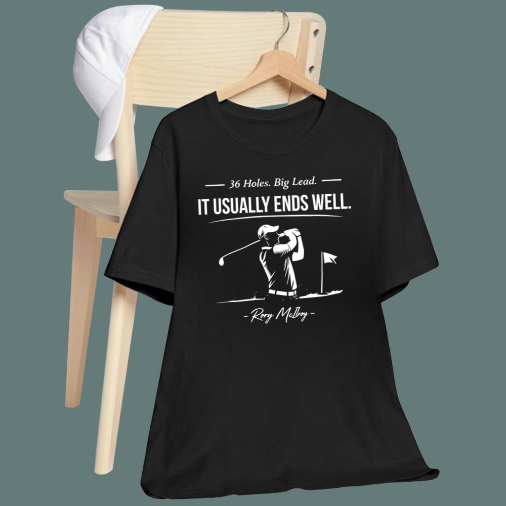Rory McIlroy 36 Holes Big Lead It Usually Ends Well T-Shirt