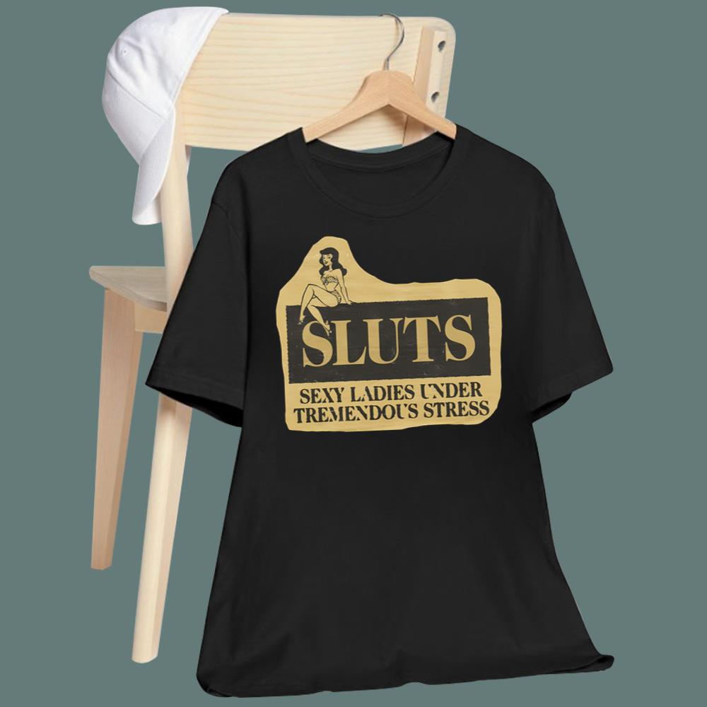 SLUTS Sexy Ladies Under Tremedous Stress T-Shirt