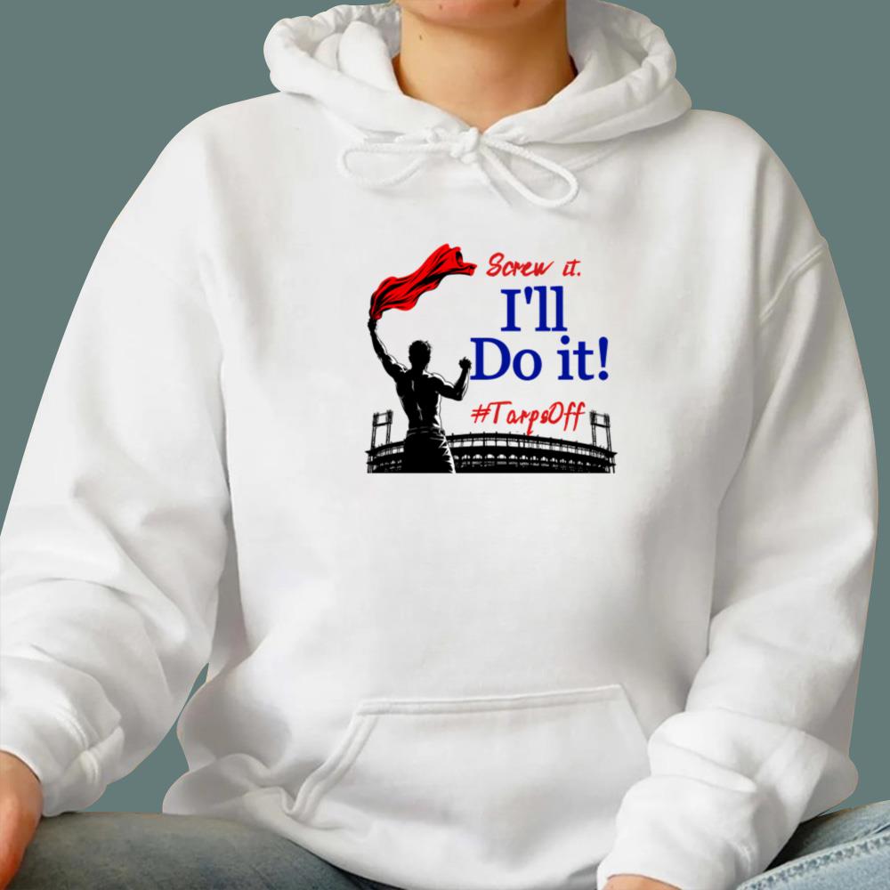 Screw It I’ll Do It Tarps Off T-Shirt