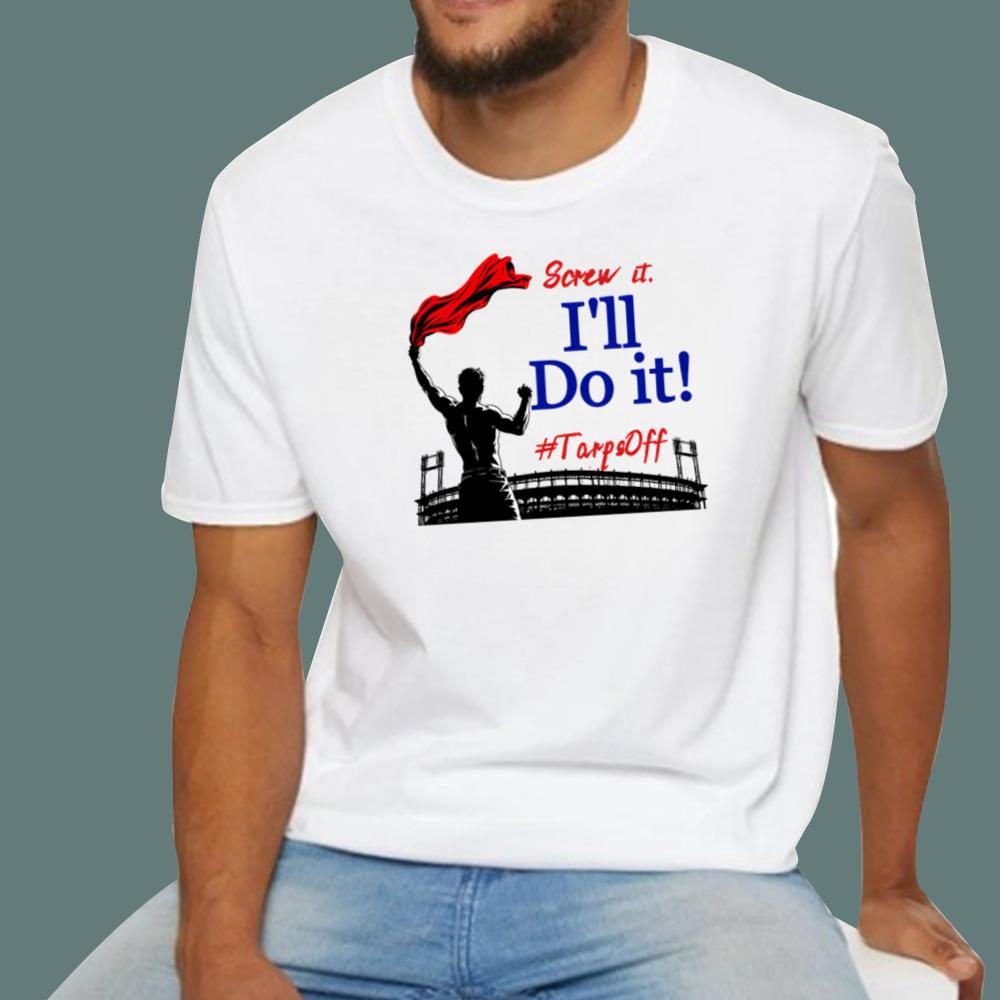 Screw It I’ll Do It Tarps Off T-Shirt