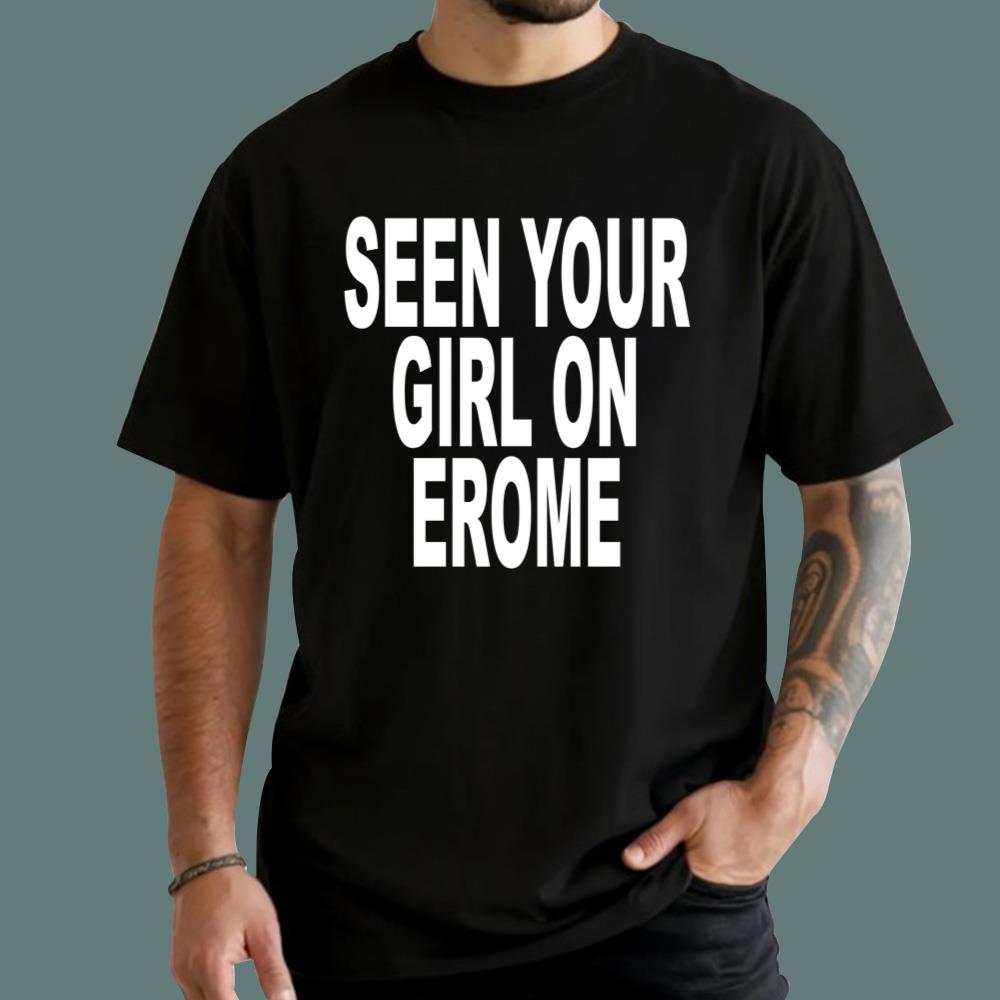 Seen Your Girl On Erome T-Shirt