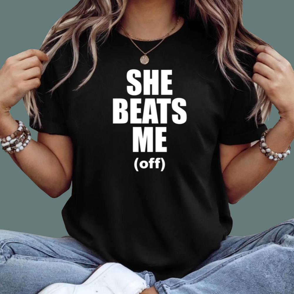 She Beats Me Off T-Shirt