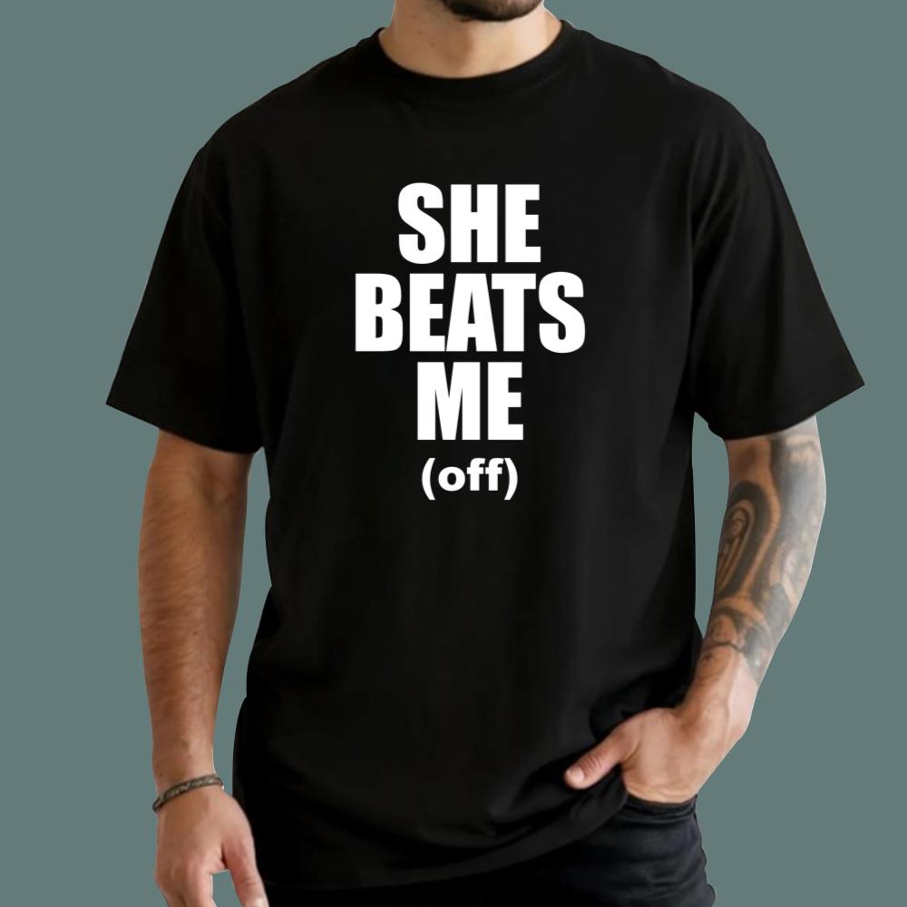 She Beats Me Off T-Shirt