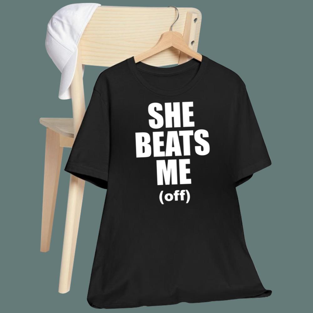 She Beats Me Off T-Shirt
