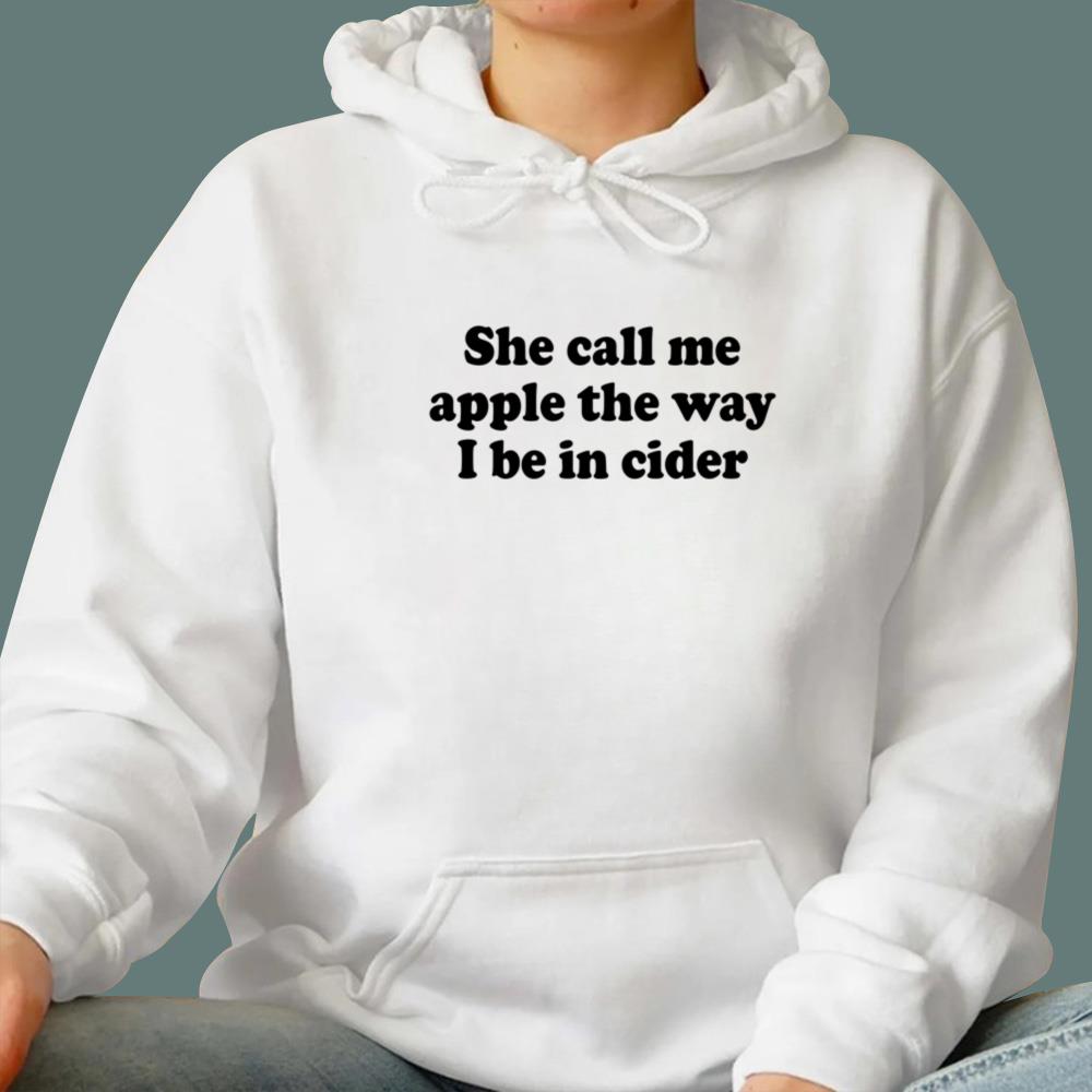 She Call Me Apple The Way I Be In Cider T-Shirt