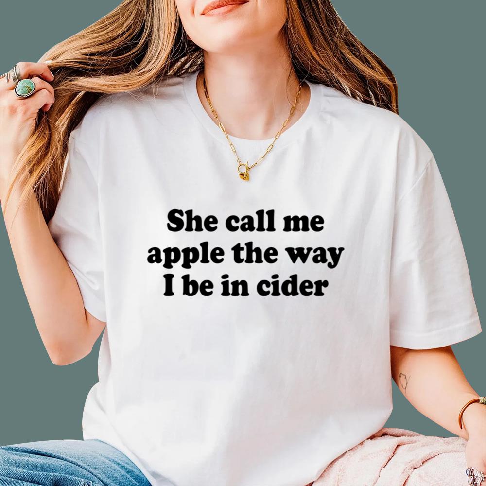 She Call Me Apple The Way I Be In Cider T-Shirt