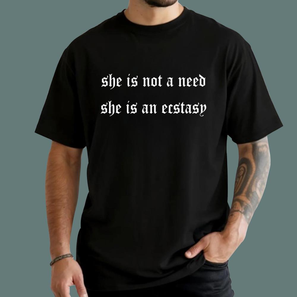 She Is Not A Need She Is Ecstasy T-Shirt
