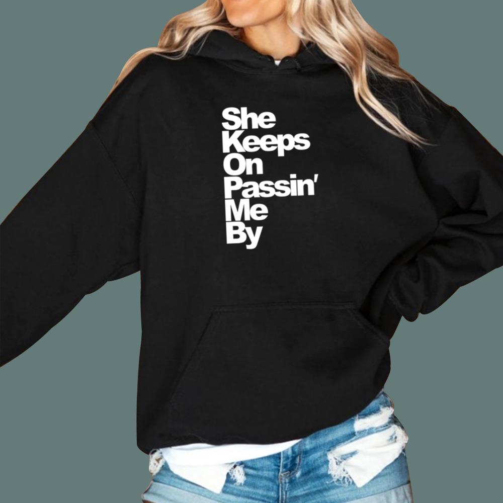 She Keeps On Passin’ Me By T-Shirt