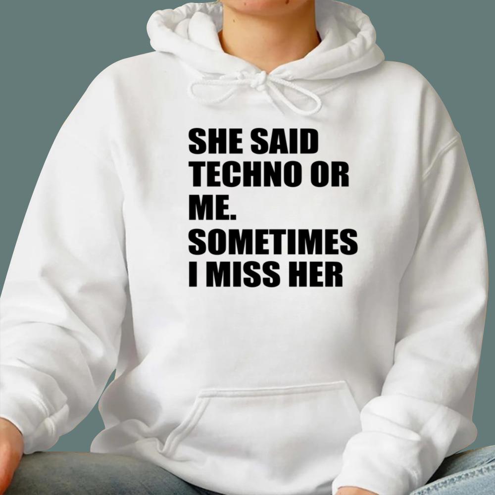 She Said Techno Or Me Sometimes I Miss Her T-Shirt